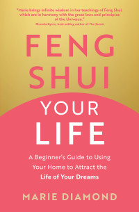 Marie Diamond — Feng Shui Your Life: A Beginner’s Guide to Using Your Home to Attract the Life of Your Dreams