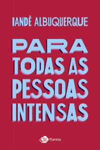 Albuquerque, Iandê — Para todas as pessoas intensas