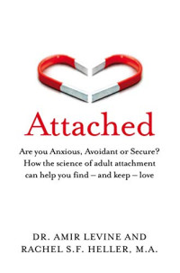 Amir Levine, Rachel S. F. Heller — Attached: Are you Anxious, Avoidant or Secure? How the science of adult attachment can help you find – and keep – love