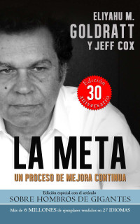 Eliyahu M. Goldratt — La Meta: Un Proceso de Mejora Continua