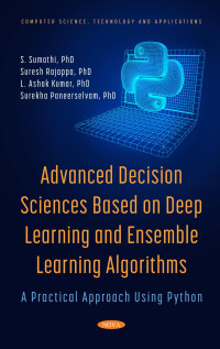 Paneerselvam, Surekha, Sumathi, S., Kumar, L. Ashok, Rajappa, Suresh — Advanced Decision Sciences Based On Deep Learning And Ensemble Learning Algorithms: A Practical Approach Using Python