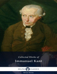Immanuel Kant — Delphi Complete works of Immanuel Kant