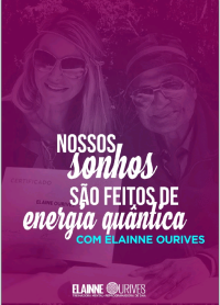 Elaine Ourives — Nossos sonhos sao feitos de energia quantica