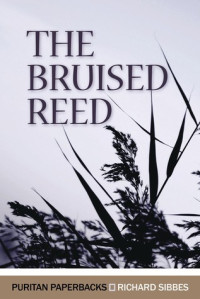 Richard Sibbes [Sibbes, Richard] — The Bruised Reed