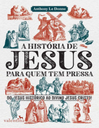 Anthony Le Donne [Donne, Anthony Le] — A história de Jesus para quem tem pressa