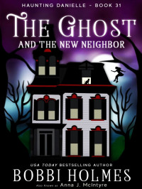 Holmes, Bobbi — Haunting Danielle 31-The Ghost and the New Neighbor