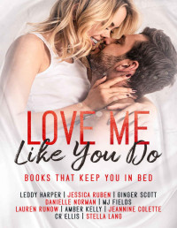 Fields, MJ & Norman, Danielle & Scott, Ginger & Ruben, Jessica & Harper, Leddy & Runow, Lauren & Colette, Jeannine & Ellis, C.R. & Kelly, Amber & Lang, Stella — Love Me Like You Do: Books That Keep You In Bed