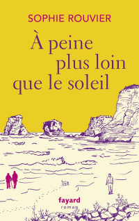 Sophie Rouvier — A peine plus loin que le soleil