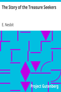 E. Nesbit — The Story of the Treasure Seekers / Being the Adventures of the Bastable Children in Search of a Fortune