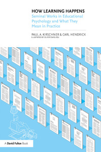 Paul A. Kirschner , Carl Hendrick — How Learning Happens: Seminal Works in Educational Psychology and What They Mean in Practice