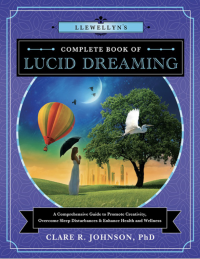Clare R. Johnson — Llewellyn's Complete Book of Lucid Dreaming: A Comprehensive Guide to Promote Creativity, Overcome Sleep Disturbances & Enhance Health and Wellness