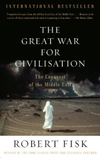 Robert Fisk [Fisk, Robert] — The Great War for Civilisation: The Conquest of the Middle East
