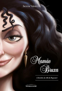 Serena Valentino — Mamãe Bruxa – a história da vilã da Rapunzel (Vilãs da Disney)
