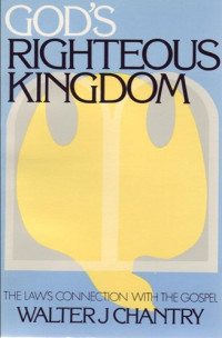 Walter J. Chantry [Chantry, Walter] — God's righteous kingdom: focusing on the law's connection with the Gospel