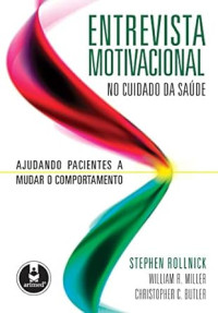 Stephen Rollnick, William R. Miller, Christopher C. Butler — Entrevista Motivacional no Cuidado da Saúde: Ajudando Pacientes a Mudar o Comportamento