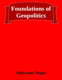Aleksandr Dugin — Foundations of Geopolitics