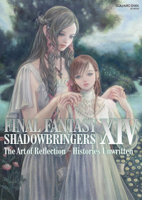 スクウェア・エニックス — FINAL FANTASY XIV: SHADOWBRINGERS | The Art of Reflection - Histories Unwritten -