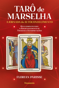 Florian Parisse — Tarô de Marselha: a jornada do autoconhecimento: guia completo para o aperfeiçoamento de tiragens e interpretações