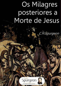 Charles Spurgeon — \Os Milagres Posteriores à Morte de Nosso Senhor - Charles Spurgeon