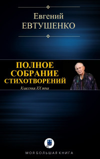 Евгений Евтушенко — Полное собрание стихотворений