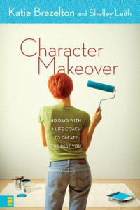  — Character Makeover: 40 Days With a Life Coach to Create the Best You