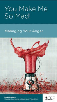 David Powlison — You Make Me So Mad! Managing Your Anger