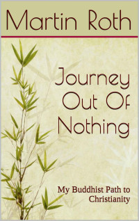 Martin Roth — Journey Out Of Nothing: My Buddhist Path to Christianity