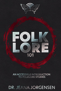 Dr. Jeana Jorgensen — Folklore 101: An Accessible Introduction to Folklore Studies