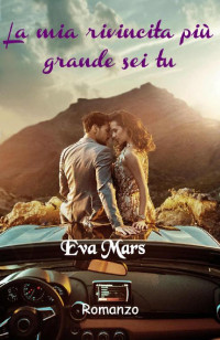 Eva Mars [Mars, Eva] — La mia rivincita più grande sei tu: Spin-off Il tuo dolce addio (Italian Edition)