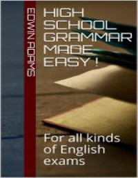 Adams, Edwin — High School Grammar Made Easy !: For all kinds of English exams
