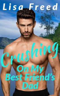 Lisa Freed — Crushing on My Best Friend's Dad: An Age Gap Romance (Love Unexpected)