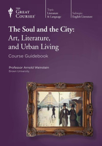 Arnold L. Weinstein — The Soul and the City: Art, Literature, and Urban Living