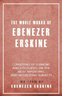 Ebenezer Erskine — The Whole Works Of Ebenezer Erskine