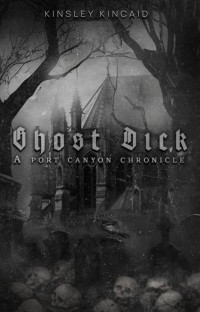 Kinsley Kincaid — Ghost Dick; A Port Canyon Chronicle