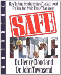 Henry Cloud & John Townsend [Cloud, Henry & Townsend, John] — Safe People: How to Find Relationships That Are Good for You and Avoid Those That Aren't