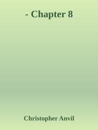 Christopher Anvil — - Chapter 8