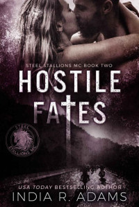 India R. Adams — Hostile Fates: A Dark, MC Romance (Steel Stallions MC Book 2)