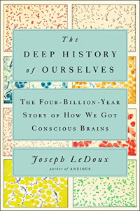 Joseph LeDoux — The Deep History of Ourselves: The Four-Billion-Year Story of How We Got Conscious Brains