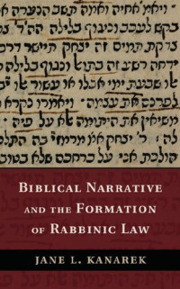 Jane L. Kanarek — Biblical Narrative and the Formation of Rabbinic Law