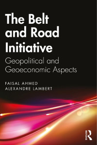 Faisal Ahmed, Alexander Lambert — The Belt and Road Initiative; Geopolitical and Geoeconomic Aspects