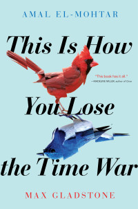 Amal El-Mohtar & Max Gladstone — This Is How You Lose the Time War