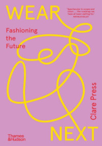 Clare Press — Wear Next: Fashioning the Future