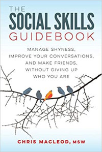 Chris MacLeod — The Social Skills Guidebook: Manage Shyness, Improve Your Conversations, and Make Friends, Without Giving Up Who You Are