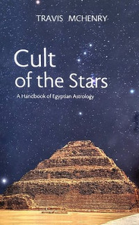 Travis McHenry — Cult of the Stars: A Handbook of Egyptian Astrology