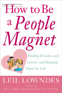 Leil Lowndes — How to Be a People Magnet - Finding Friends and Lovers and Keeping Them for Life1