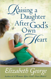 Elizabeth George — Raising a Daughter After God's Own Heart