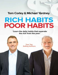 Thomas C. Corley, Michael Yardney — Rich Habits Poor Habits: Discover why the rich keep getting richer and how you can join their ranks