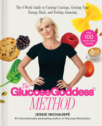 Jessie Inchauspe — Glucose Goddess Method : The 4-Week Guide to Cutting Cravings, Getting Your Energy Back, and Feeling Amazing