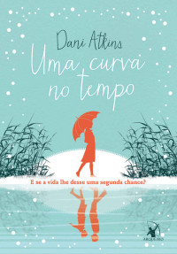 Dani Atkins — Uma curva no tempo: E se a vida lhe desse uma segunda chance?
