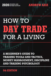 Aziz, Andrew [Aziz, Andrew] — How to Day Trade for a Living: Tools, Tactics, Money Management, Discipline and Trading Psychology